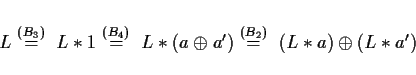 \begin{displaymath}
L
\mbox{$\stackrel{(B_3)}{\ \ =\ \ }L\ast 1$}
\mbox{$\sta...
...\mbox{$\stackrel{(B_2)}{\ \ =\ \ }(L\ast a)\oplus(L\ast a')$}
\end{displaymath}