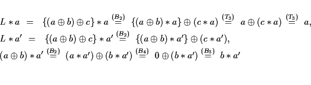 \begin{eqnarray*}&&
L\ast a
\mbox{$\stackrel{}{\ \ =\ \ }\{(a\oplus b)\oplus c...
...us(b\ast a')$}
\mbox{$\stackrel{(B_3)}{\ \ =\ \ }b\ast a'$}\\
\end{eqnarray*}