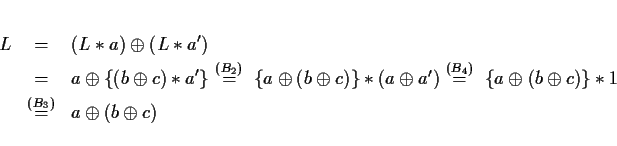 \begin{eqnarray*}
L & = & (L\ast a)\oplus (L\ast a') \\
& = & a\oplus\{(b\opl...
...us c)\}\ast 1$} \\
& \stackrel{(B_3)}{=} & a\oplus(b\oplus c)
\end{eqnarray*}