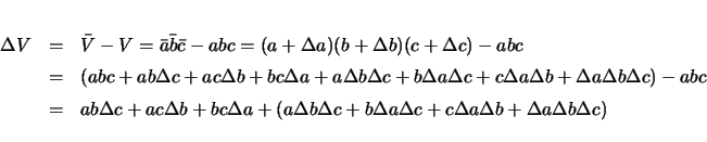 \begin{eqnarray*}
\Delta V & = & \bar{V}-V = \bar{a}\bar{b}\bar{c} - abc
= (a+...
...\Delta a\Delta c+ c\Delta a\Delta b
+ \Delta a\Delta b\Delta c)
\end{eqnarray*}