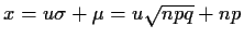 $x=u\sigma+\mu=u\sqrt{npq}+np$