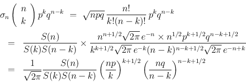 \begin{eqnarray*}\lefteqn{\sigma_n\left(\begin{array}{c}n\\ k\end{array}\right)p...
...(\frac{np}{k}\right)^{k+1/2}\left(\frac{nq}{n-k}\right)^{n-k+1/2}\end{eqnarray*}