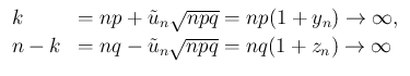 $\displaystyle \begin{array}{ll}
k &= np+\tilde{u}_n\sqrt{npq} = np(1+y_n) \rig...
...,\\
n-k &= nq-\tilde{u}_n\sqrt{npq} = nq(1+z_n) \rightarrow\infty
\end{array}$