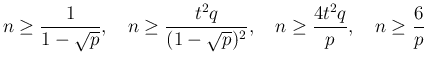 $\displaystyle
n\geq\frac{1}{1-\sqrt{p}},
\hspace{1zw}n\geq\frac{t^2q}{(1-\sqrt{p})^2},
\hspace{1zw}n\geq\frac{4t^2q}{p},
\hspace{1zw}n\geq\frac{6}{p} $