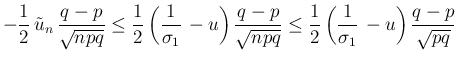 $\displaystyle -\frac{1}{2}\,\tilde{u}_n\,\frac{q-p}{\sqrt{npq}}
\leq \frac{1}{...
...q}}
\leq \frac{1}{2}\left(\frac{1}{\sigma_1}\,-u\right)\frac{q-p}{\sqrt{pq}}
$