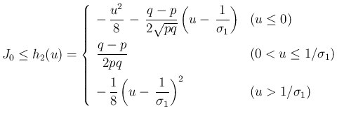 $\displaystyle
J_0\leq h_2(u) = \left\{\begin{array}{ll}
\displaystyle -\,\fra...
...}{8}\left(u-\,\frac{1}{\sigma_1}\right)^2
& (u>1/\sigma_1)
\end{array}\right.$