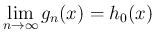 $\displaystyle
\lim_{n\rightarrow \infty}{g_n(x)}=h_0(x)
$