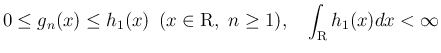 $\displaystyle
0\leq g_n(x)\leq h_1(x)\hspace{0.5zw}(x\in\mbox{\boldmath R}, n\geq 1),
\hspace{1zw}\int_{\mbox{\boldmath\scriptsize R}}h_1(x)dx<\infty
$