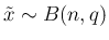 $\tilde{x}\sim B(n,q)$