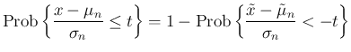 $\displaystyle \mathrm{Prob}\left\{\frac{x-\mu_n}{\sigma_n}\leq t\right\}
= 1-\mathrm{Prob}\left\{\frac{\tilde{x}-\tilde{\mu}_n}{\sigma_n}<-t\right\}
$