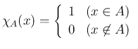 $\displaystyle
\chi_A(x) = \left\{\begin{array}{ll}
1 & (x\in A)\\
0 & (x\not\in A)
\end{array}\right.$