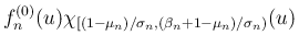 $\displaystyle f^{(0)}_n(u)\chi_{[(1-\mu_n)/\sigma_n,(\beta_n+1-\mu_n)/\sigma_n)}(u)$