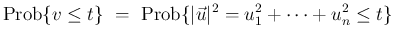 $\displaystyle \mathrm{Prob}\{v\leq t\}
\ =\
\mathrm{Prob}\{\vert\vec{u}\vert^2=u_1^2+\cdots+u_n^2\leq t\}$