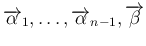 $\overrightarrow{\alpha}_1,\ldots,\overrightarrow{\alpha}_{n-1}, \overrightarrow{\beta}$