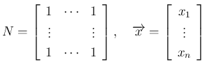 $\displaystyle
N = \left[\begin{array}{ccc}1&\cdots &1\\ \vdots && \vdots\\ 1&\...
...w}\overrightarrow{x}=\left[\begin{array}{c}x_1\\ \vdots\\ x_n\end{array}\right]$