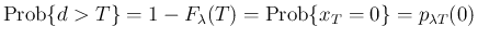 $\displaystyle \mathrm{Prob}\{d>T\}=1-F_\lambda(T) = \mathrm{Prob}\{x_T=0\} = p_{\lambda T}(0)
$