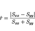 \begin{displaymath}
\hat{r}=\frac{\vert S_{xx}-S_{yy}\vert}{S_{xx}+S_{yy}}
\end{displaymath}