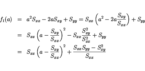 \begin{eqnarray*}f_1(a)
& = & a^2S_{xx}-2aS_{xy}+S_{yy}
= S_{xx}\left(a^2-2a\...
...{S_{xy}}{S_{xx}}\right)^2
+ \frac{S_{xx}S_{yy}-S_{xy}^2}{S_{xx}}\end{eqnarray*}