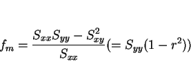 \begin{displaymath}
f_m = \frac{S_{xx}S_{yy}-S_{xy}^2}{S_{xx}}(=S_{yy}(1-r^2))
\end{displaymath}