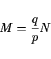 \begin{displaymath}
M=\frac{q}{p}N
\end{displaymath}