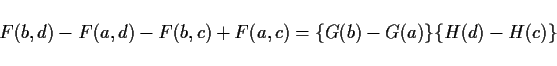 \begin{displaymath}
F(b,d)-F(a,d)-F(b,c)+F(a,c)=\{G(b)-G(a)\}\{H(d)-H(c)\}
\end{displaymath}