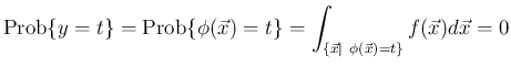 $\displaystyle
\mathrm{Prob}\{y=t\}=\mathrm{Prob}\{\phi(\vec{x})=t\}
=\int_{\{\vec{x}\vert\ \phi(\vec{x})=t\}}f(\vec{x})d\vec{x}
= 0$