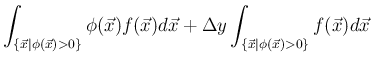 $\displaystyle \int_{\{\vec{x}\vert\phi(\vec{x})>0\}}
\phi(\vec{x})f(\vec{x})d\vec{x}
+\Delta y\int_{\{\vec{x}\vert\phi(\vec{x})>0\}}
f(\vec{x})d\vec{x}$