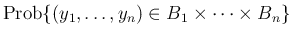 $\displaystyle {\mathrm{Prob}\{(y_1,\ldots,y_n)\in B_1\times\cdots\times B_n\}}$