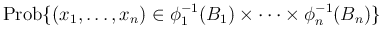 $\displaystyle \mathrm{Prob}\{(x_1,\ldots,x_n)\in \phi_1^{-1}(B_1)\times\cdots
\times \phi_n^{-1}(B_n)\}$