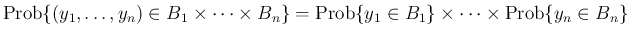 $\displaystyle
\mathrm{Prob}\{(y_1,\ldots,y_n)\in B_1\times\cdots\times B_n\}
=\mathrm{Prob}\{y_1\in B_1\}\times\cdots\times\mathrm{Prob}\{y_n\in B_n\}
$