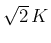 $\sqrt{2}\,K$