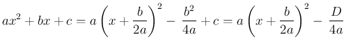 $\displaystyle ax^2+bx+c
% = a\left(x^2+\frac{bx}{a}\right)+c
= a\left(x+\fra...
...\right)^2-\,\frac{b^2}{4a}+c
= a\left(x+\frac{b}{2a}\right)^2-\,\frac{D}{4a}
$