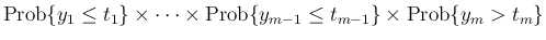 $\displaystyle \mathrm{Prob}\{y_1\leq t_1\}\times\cdots\times\mathrm{Prob}\{y_{m-1}\leq t_{m-1}\}
\times\mathrm{Prob}\{y_m>t_m\}$