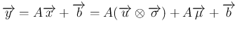 $\displaystyle \overrightarrow{y}
= A\overrightarrow{x}+\overrightarrow{b}
= A...
...ow{u}\otimes\overrightarrow{\sigma})+A\overrightarrow{\mu}+\overrightarrow{b}
$