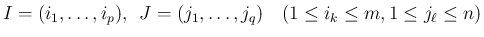 $\displaystyle I=(i_1,\ldots,i_p),\hspace{0.5zw}J=(j_1,\ldots,j_q)
\hspace{1zw}(1\leq i_k\leq m,1\leq j_\ell\leq n)
$