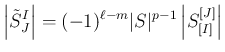 $\displaystyle \left\vert\tilde{S}^{I}_J\right\vert
=(-1)^{\ell-m}\vert S\vert^{p-1}\left\vert S_{[I]}^{[J]}\right\vert
$