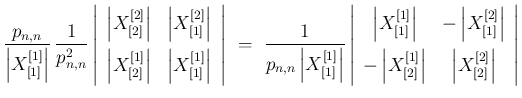 $\displaystyle \frac{p_{n,n}}{\left\vert X^{[1]}_{[1]}\right\vert}\,\frac{1}{p_{...
...1]}_{[2]}\right\vert &\left\vert X^{[2]}_{[2]}\right\vert\end{array}\right\vert$