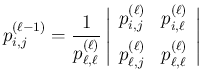 $\displaystyle p^{(\ell-1)}_{i,j}
= \frac{1}{p^{(\ell)}_{\ell,\ell}}
\left\vert...
...ll}\\ [.5zh]
p^{(\ell)}_{\ell,j}&p^{(\ell)}_{\ell,\ell}\end{array}\right\vert
$