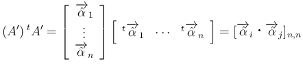 $\displaystyle
(A')\,{}^t{A'}
= \left[\begin{array}{c}\overrightarrow{\hat{\a...
...overrightarrow{\hat{\alpha}}_i\mathrel{}\overrightarrow{\hat{\alpha}}_j]_{n,n}$