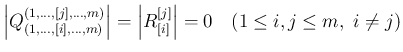 $\displaystyle
\left\vert Q^{(1,\ldots,[j],\ldots,m)}_{(1,\ldots,[i],\ldots,m)}...
... \left\vert R^{[j]}_{[i]}\right\vert=0
\hspace{1zw}(1\leq i,j\leq m, i\neq j)$