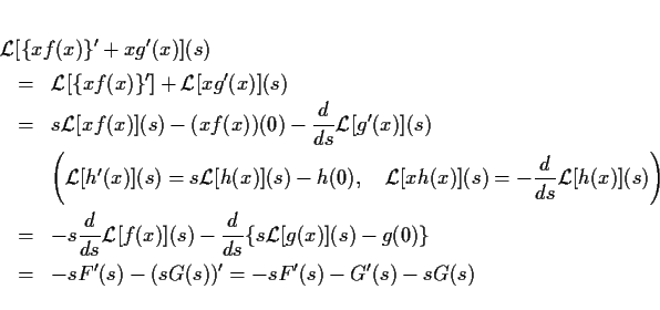 \begin{eqnarray*}
\lefteqn{\mbox{$\cal L$}[\{xf(x)\}'+xg'(x)](s)}\\
& = & \mb...
...[g(x)](s)-g(0)\}\\
& = & -sF'(s)-(sG(s))'=-sF'(s)-G'(s)-sG(s)
\end{eqnarray*}