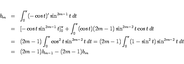 \begin{eqnarray*}b_m
&=&
\int_0^\pi(-\cos t)'\sin^{2m-1}t\,dt
\\ &=&
[-\cos ...
...pi(1-\sin^2 t)\sin^{2m-2} t\,dt
\\ &=&
(2m-1)b_{m-1}-(2m-1)b_m\end{eqnarray*}