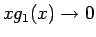 $xg_1(x)\rightarrow 0$