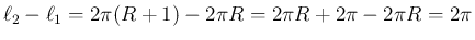 $\ell_2 - \ell_1 = 2\pi(R+1)-2\pi R=2\pi R + 2\pi-2\pi R=2\pi$