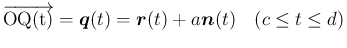 $\displaystyle
\overrightarrow{\mathrm{OQ(t)}}=\mbox{\boldmath$q$}(t)=\mbox{\boldmath$r$}(t)+a\mbox{\boldmath$n$}(t)
\hspace{1zw}(c\leq t\leq d)$