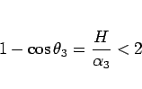 \begin{displaymath}
1-\cos\theta_3 = \frac{H}{\alpha_3} < 2
\end{displaymath}