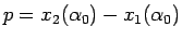 $p = x_2(\alpha_0)-x_1(\alpha_0)$