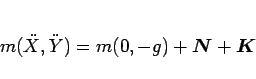 \begin{displaymath}
m(\ddot{X},\ddot{Y}) = m(0,-g)+\mbox{\boldmath$N$}+\mbox{\boldmath$K$}\end{displaymath}