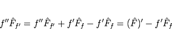 \begin{displaymath}
f''\hat{F}_{f'}
= f''\hat{F}_{f'} + f'\hat{F}_f - f'\hat{F}_f
= (\hat{F})' - f'\hat{F}_f
\end{displaymath}