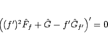 \begin{displaymath}
\left((f')^2\hat{F}_f + \hat{G}-f'\hat{G}_{f'}\right)' = 0
\end{displaymath}